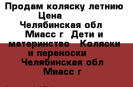 Продам коляску летнию › Цена ­ 1 000 - Челябинская обл., Миасс г. Дети и материнство » Коляски и переноски   . Челябинская обл.,Миасс г.